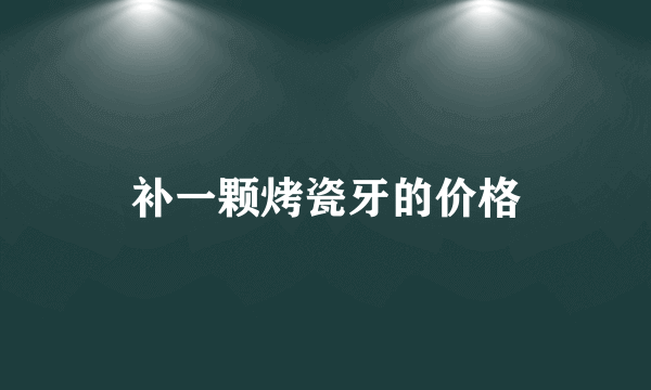 补一颗烤瓷牙的价格