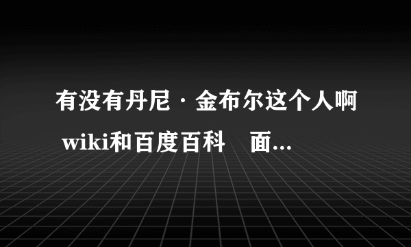 有没有丹尼·金布尔这个人啊 wiki和百度百科裏面都没有 只有知道裏面有人说 呵呵