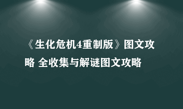 《生化危机4重制版》图文攻略 全收集与解谜图文攻略