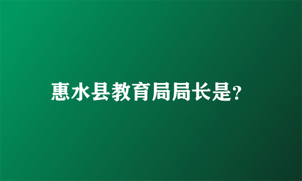 惠水县教育局局长是？