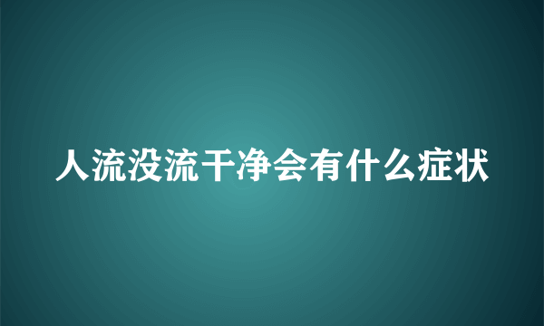 人流没流干净会有什么症状