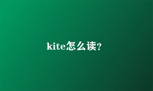 kite怎么读？