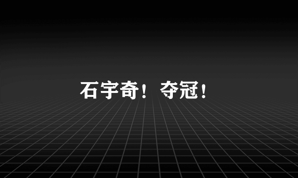 石宇奇！夺冠！