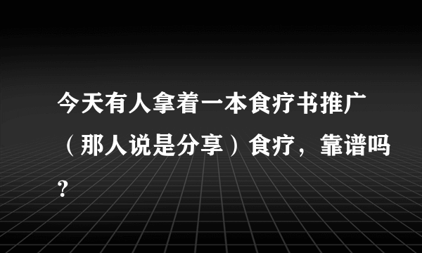 今天有人拿着一本食疗书推广（那人说是分享）食疗，靠谱吗？