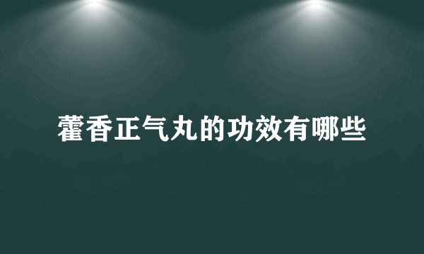 藿香正气丸的功效有哪些