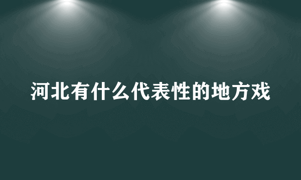 河北有什么代表性的地方戏