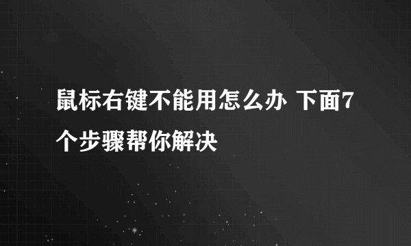 鼠标右键不能用怎么办 下面7个步骤帮你解决