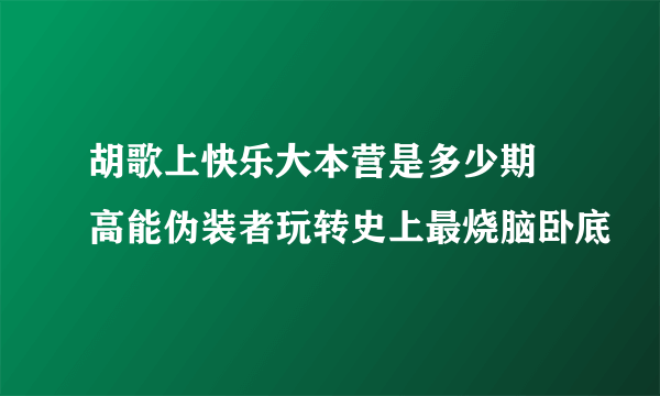 胡歌上快乐大本营是多少期 高能伪装者玩转史上最烧脑卧底