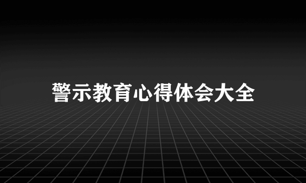 警示教育心得体会大全