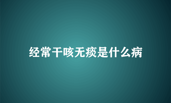 经常干咳无痰是什么病