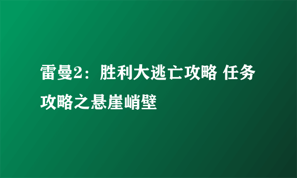 雷曼2：胜利大逃亡攻略 任务攻略之悬崖峭壁