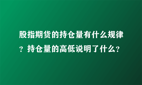 股指期货的持仓量有什么规律？持仓量的高低说明了什么？