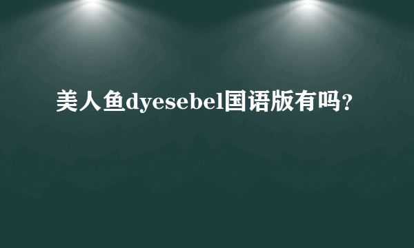 美人鱼dyesebel国语版有吗？