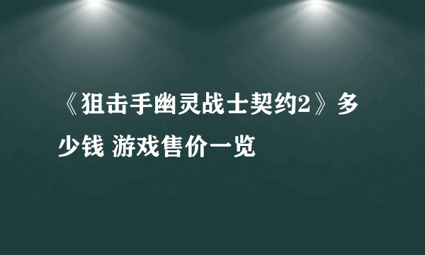 《狙击手幽灵战士契约2》多少钱 游戏售价一览