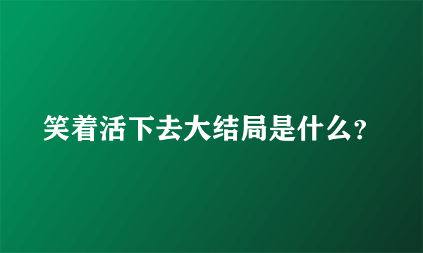 笑着活下去大结局是什么？