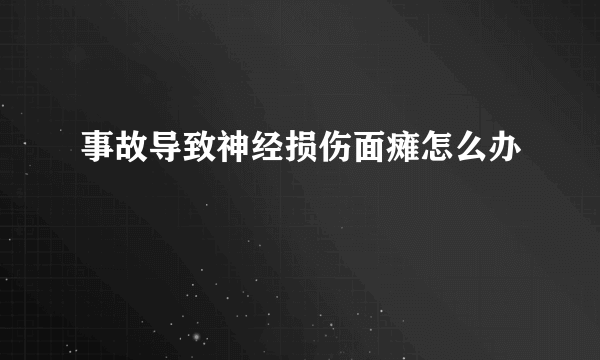 事故导致神经损伤面瘫怎么办