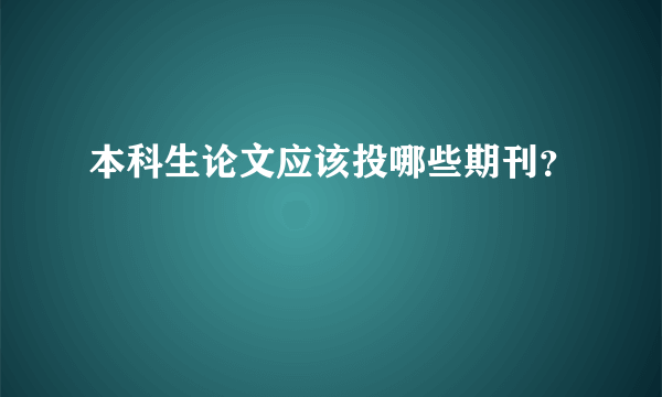 本科生论文应该投哪些期刊？