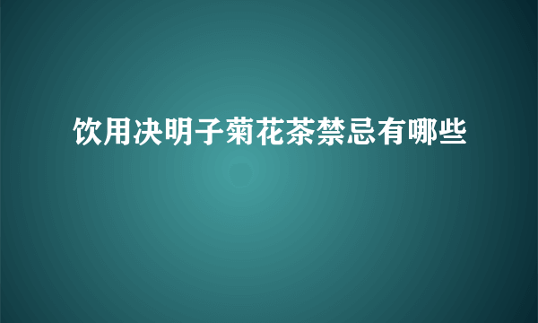 饮用决明子菊花茶禁忌有哪些