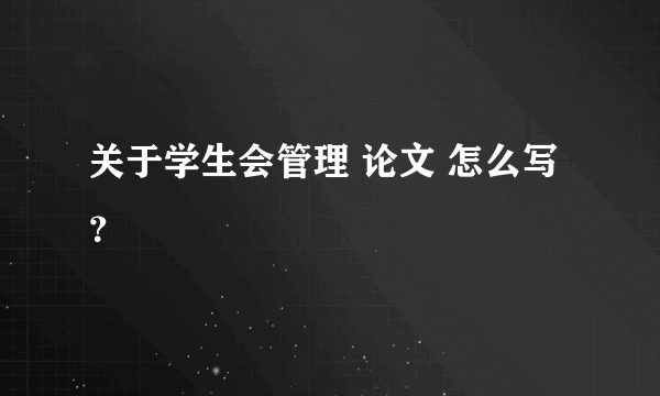 关于学生会管理 论文 怎么写？