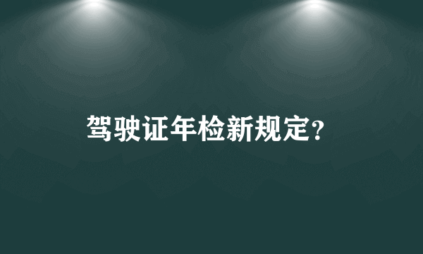 驾驶证年检新规定？