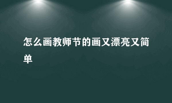 怎么画教师节的画又漂亮又简单