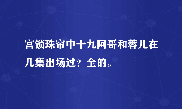 宫锁珠帘中十九阿哥和蓉儿在几集出场过？全的。