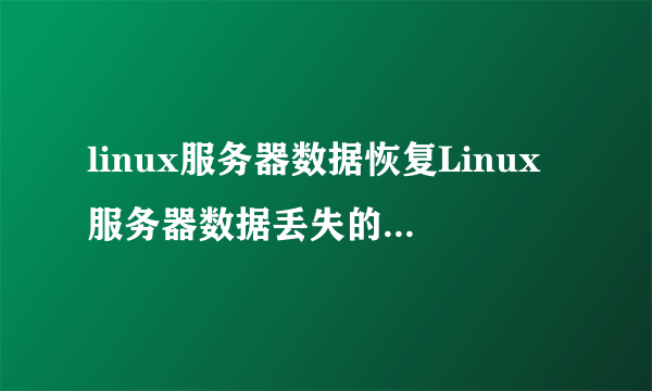 linux服务器数据恢复Linux服务器数据丢失的恢复方法？