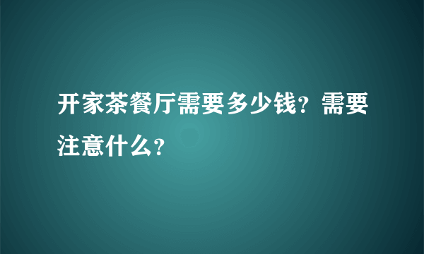 开家茶餐厅需要多少钱？需要注意什么？