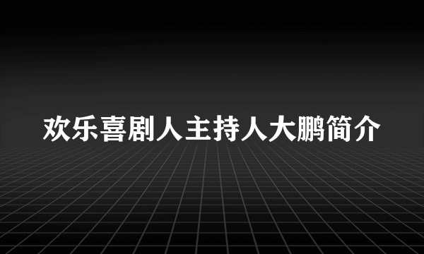 欢乐喜剧人主持人大鹏简介