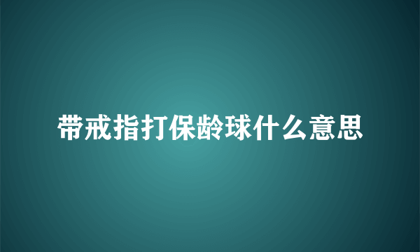 带戒指打保龄球什么意思