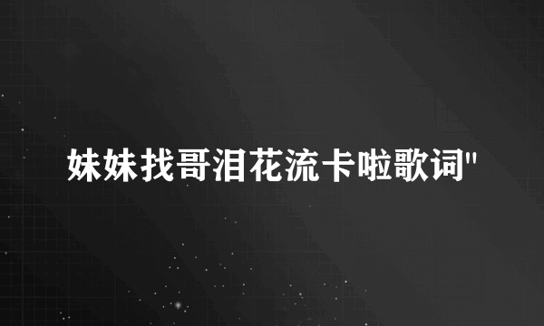 妹妹找哥泪花流卡啦歌词