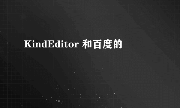 KindEditor 和百度的