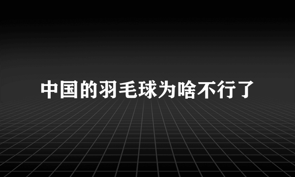 中国的羽毛球为啥不行了