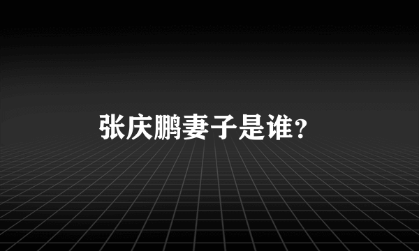 张庆鹏妻子是谁？