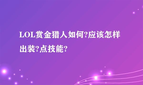 LOL赏金猎人如何?应该怎样出装?点技能?