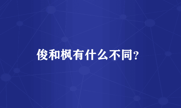 俊和枫有什么不同？