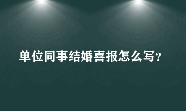 单位同事结婚喜报怎么写？