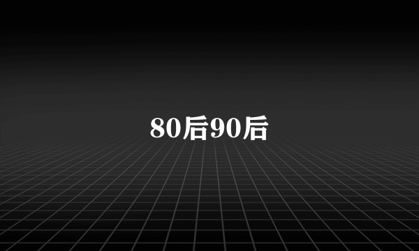 80后90后