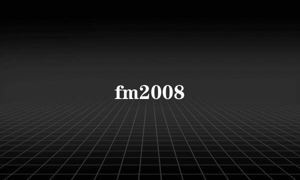 fm2008