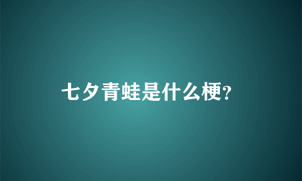 七夕青蛙是什么梗？