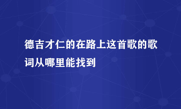 德吉才仁的在路上这首歌的歌词从哪里能找到