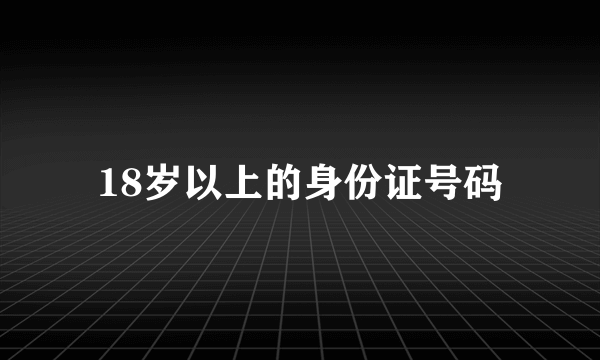 18岁以上的身份证号码