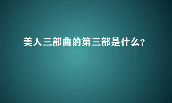 美人三部曲的第三部是什么？