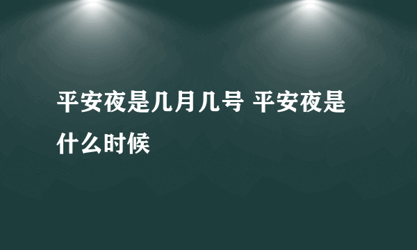 平安夜是几月几号 平安夜是什么时候