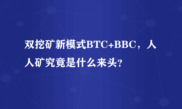 双挖矿新模式BTC+BBC，人人矿究竟是什么来头？