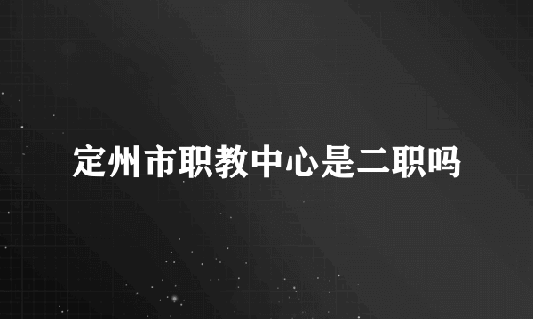 定州市职教中心是二职吗