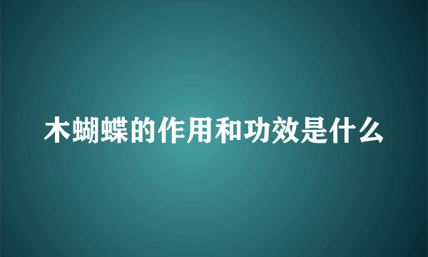 木蝴蝶的作用和功效是什么