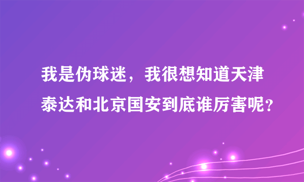 我是伪球迷，我很想知道天津泰达和北京国安到底谁厉害呢？