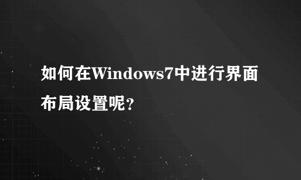 如何在Windows7中进行界面布局设置呢？