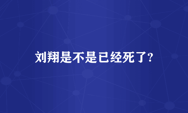 刘翔是不是已经死了?